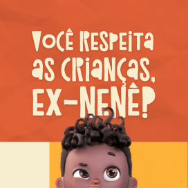 Você respeita as crianças, ex-nenê?