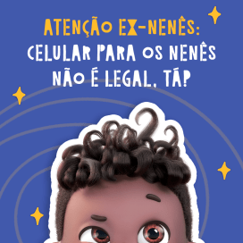 Celular para os nenês não é legal, tá?