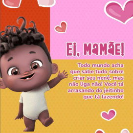 Ei, mamãe! Você tá arrasando!