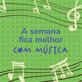 A semana fica melhor com música!