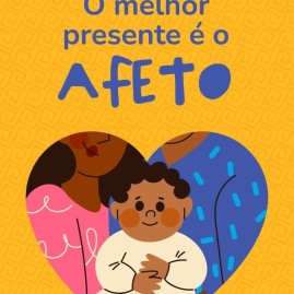 O melhor presente é o afeto!