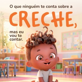 O que não te contam sobre a creche.
